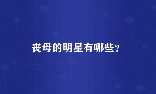丧母的明星有哪些?