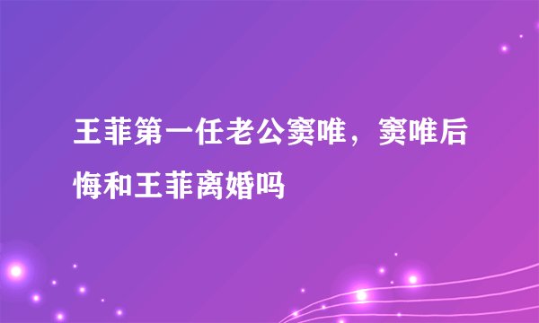王菲第一任老公窦唯，窦唯后悔和王菲离婚吗
