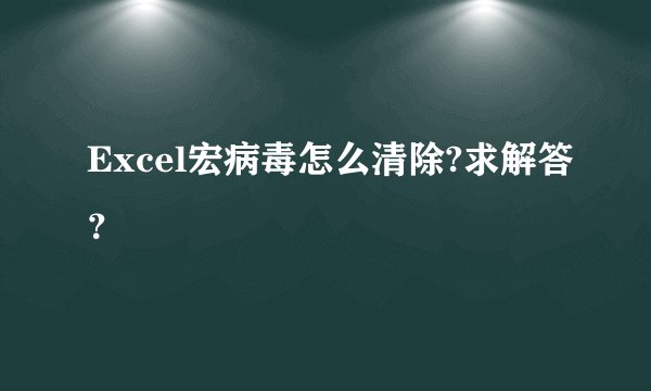 Excel宏病毒怎么清除?求解答？