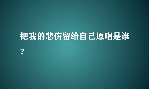 把我的悲伤留给自己原唱是谁?