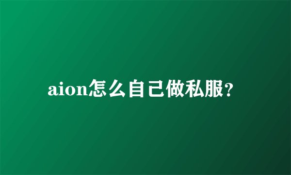 aion怎么自己做私服？