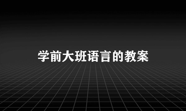 学前大班语言的教案