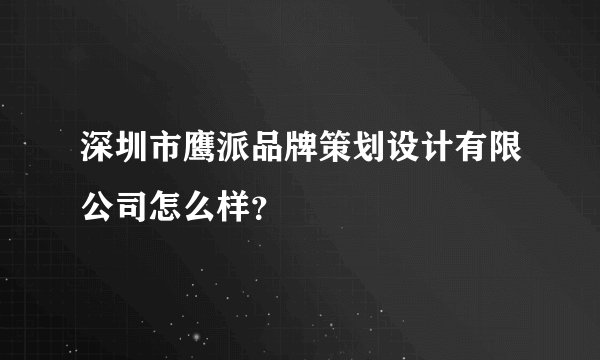 深圳市鹰派品牌策划设计有限公司怎么样？