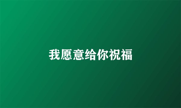 我愿意给你祝福