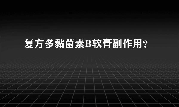 复方多黏菌素B软膏副作用？
