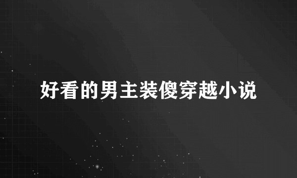 好看的男主装傻穿越小说