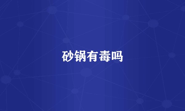 砂锅有毒吗