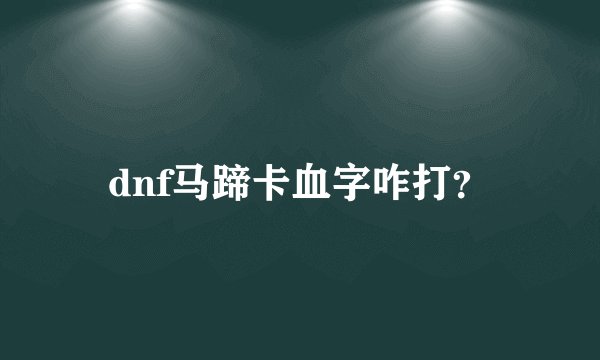 dnf马蹄卡血字咋打？