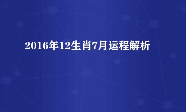 2016年12生肖7月运程解析