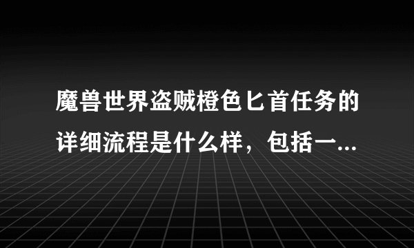 魔兽世界盗贼橙色匕首任务的详细流程是什么样，包括一阶匕首最开始怎...