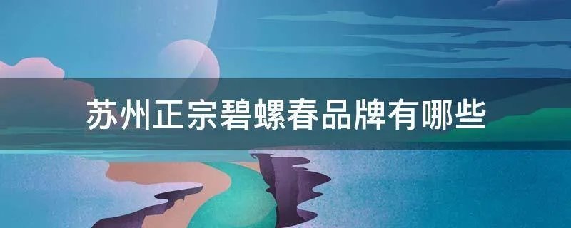 苏州正宗碧螺春品牌有哪些