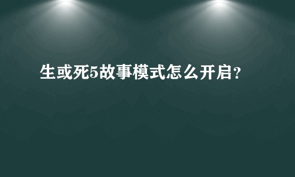 生或死5故事模式怎么开启？