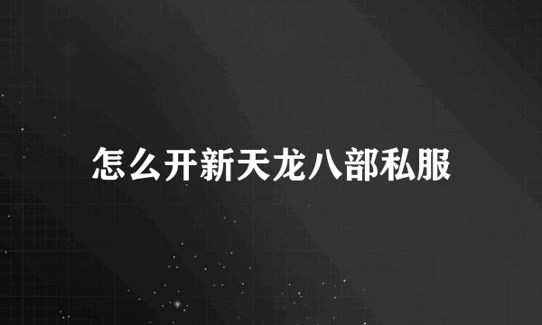 怎么开新天龙八部私服