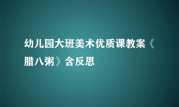 幼儿园大班美术优质课教案《腊八粥》含反思