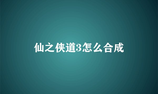 仙之侠道3怎么合成