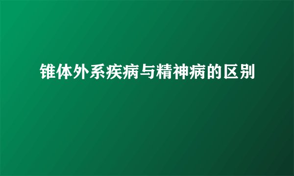 锥体外系疾病与精神病的区别