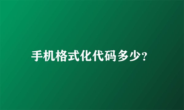 手机格式化代码多少？