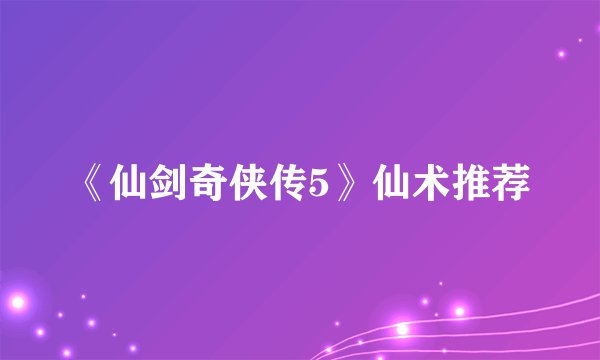 《仙剑奇侠传5》仙术推荐
