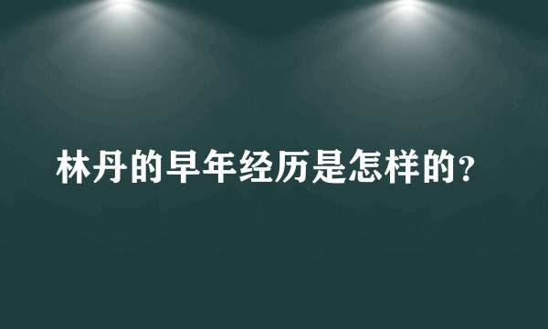 林丹的早年经历是怎样的？