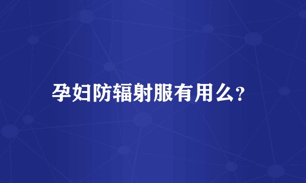 孕妇防辐射服有用么？