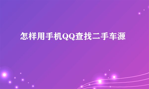 怎样用手机QQ查找二手车源