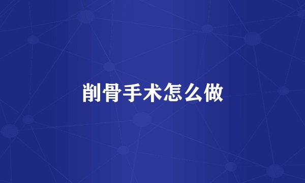 削骨手术怎么做