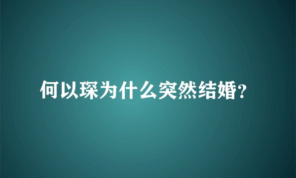 何以琛为什么突然结婚？