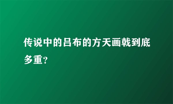 传说中的吕布的方天画戟到底多重？