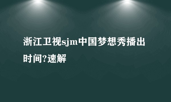 浙江卫视sjm中国梦想秀播出时间?速解