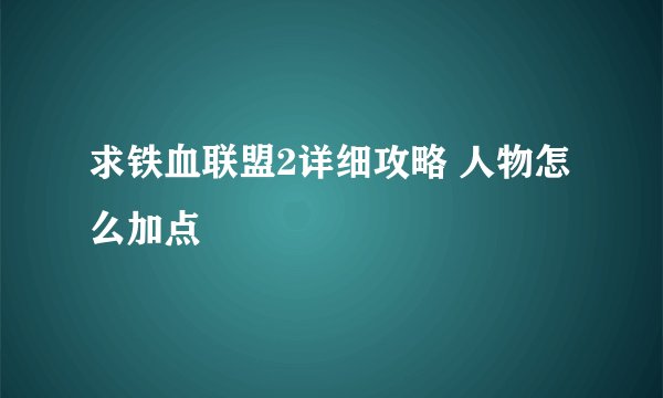 求铁血联盟2详细攻略 人物怎么加点