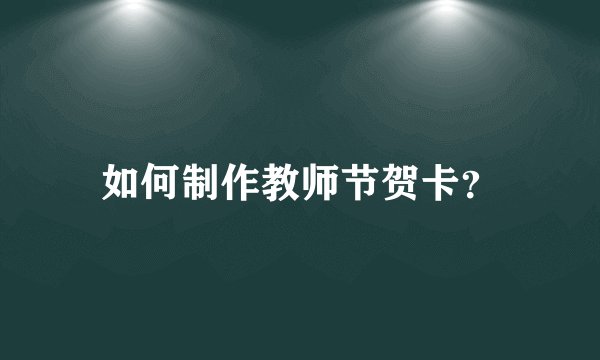 如何制作教师节贺卡？