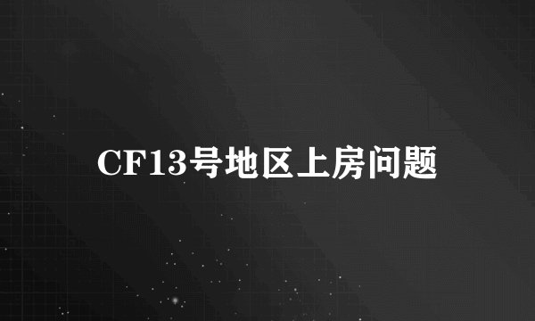 CF13号地区上房问题