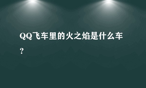 QQ飞车里的火之焰是什么车？