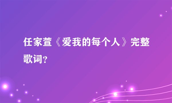 任家萱《爱我的每个人》完整歌词？