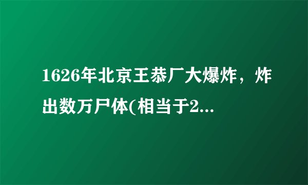 1626年北京王恭厂大爆炸，炸出数万尸体(相当于2万吨TNT)—飞外
