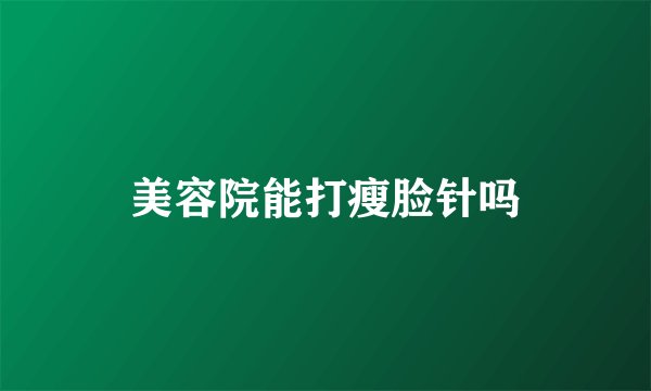 美容院能打瘦脸针吗