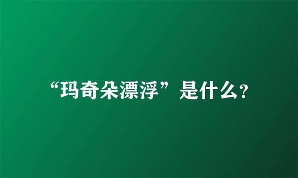 “玛奇朵漂浮”是什么？
