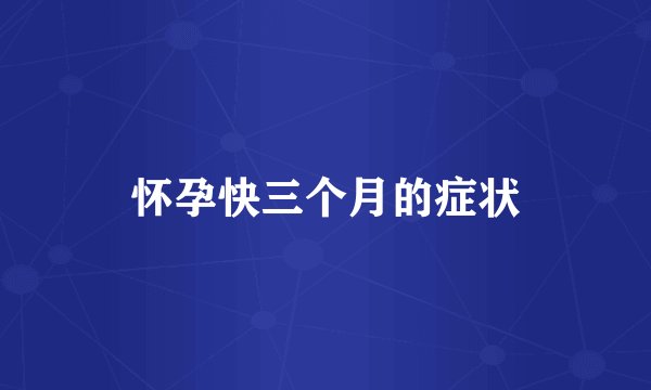 怀孕快三个月的症状