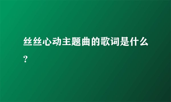 丝丝心动主题曲的歌词是什么？