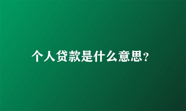 个人贷款是什么意思？
