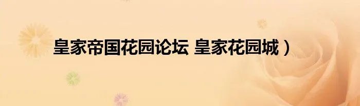 皇家帝国花园论坛 皇家花园城）