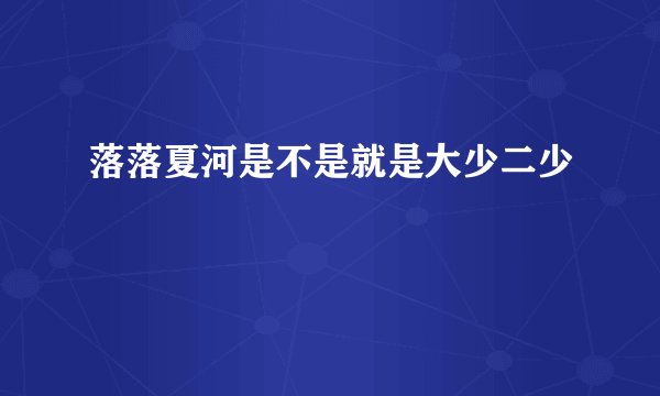 落落夏河是不是就是大少二少