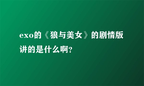 exo的《狼与美女》的剧情版讲的是什么啊？