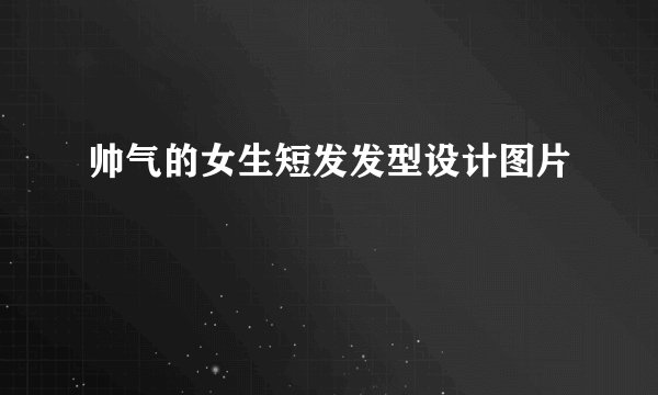 帅气的女生短发发型设计图片