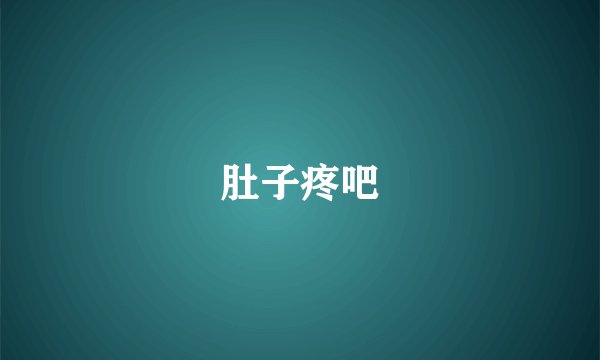 肚子疼吧