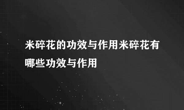 米碎花的功效与作用米碎花有哪些功效与作用