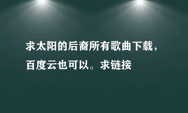 求太阳的后裔所有歌曲下载，百度云也可以。求链接